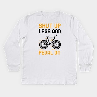 Shut Up Legs And Pedal On Kids Long Sleeve T-Shirt